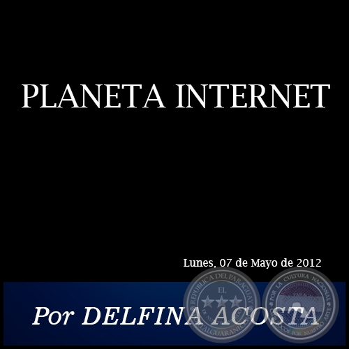 PLANETA INTERNET - Por DELFINA ACOSTA - Lunes, 07 de Mayo de 2012
